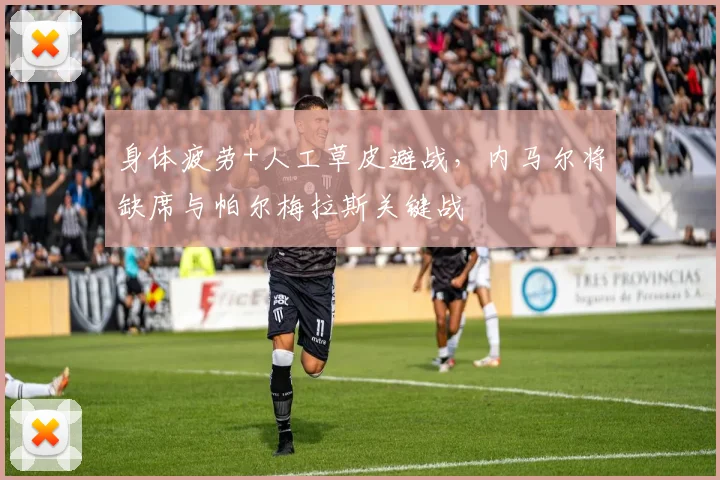身体疲劳+人工草皮避战，内马尔将缺席与帕尔梅拉斯关键战